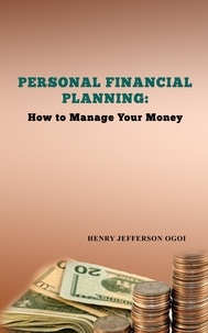  Henry Ogoi - Personal Financial Planning: How to Manage Your Money.