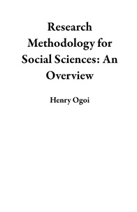  Henry Ogoi - Research Methodology for Social Sciences: An Overview.