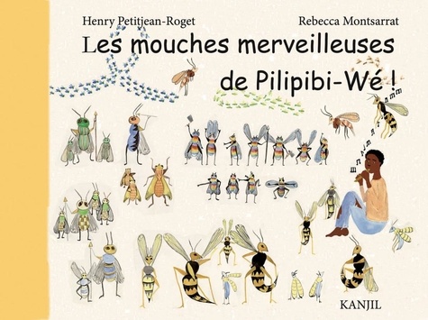 Henry Petitjean Roget et Rebecca Montsarrat - Les mouches merveilleuses de Pilipibi-Wé.