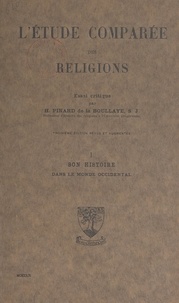 Henry Pinard de la Boullaye - L'étude comparée des religions (1). Son histoire dans le monde occidental - Essai critique.
