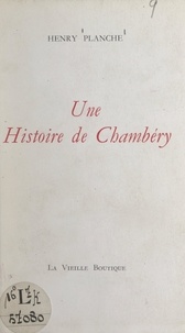 Henry Planche - Une histoire de Chambéry.