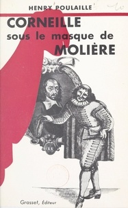 Henry Poulaille - Corneille sous le masque de Molière.