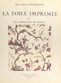 Henry René d'Allemagne et Henri Clouzot - La toile imprimée et les indiennes de traite (1). Texte renfermant 52 planches.