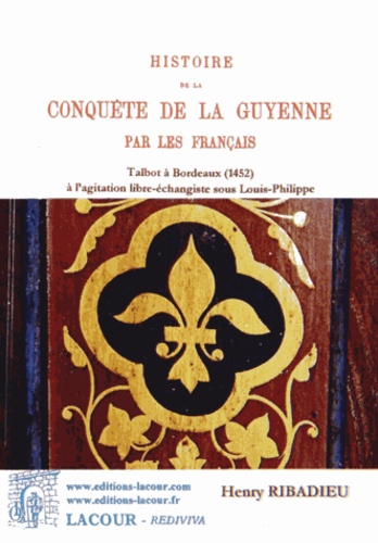 Henry Ribadieu - Histoire de la conquête de la Guyenne par les Français - Tome 2, De la nouvelle campagne des Français en Guyenne au caractère nouveau de l'opposition (1452-1865).