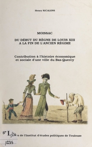 Moissac, du début du règne de Louis XIII à la fin de l'Ancien Régime. Contribution à l'histoire économique et sociale d'une ville du Bas-Quercy