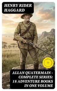 ALLAN QUATERMAIN – Complete Series: 18 Adventure Books in One Volume