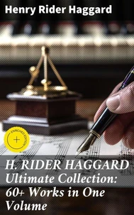 H. RIDER HAGGARD Ultimate Collection: 60+ Works in One Volume