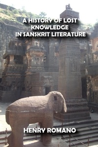  HENRY ROMANO - A History of Lost Knowledge in Sanskrit Literature.