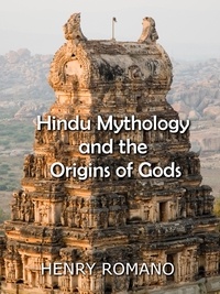  HENRY ROMANO - Hindu Mythology  and the  Origins of Gods.