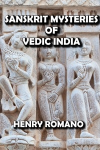  HENRY ROMANO - Sanskrit Mysteries of Vedic India.
