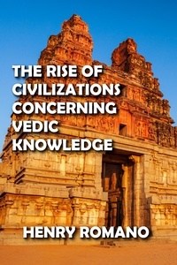  HENRY ROMANO - The Rise of Civilizations Concerning Vedic Knowledge.