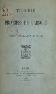 Henry Roulleaux Dugage - Théorie des principes de l'absolu.