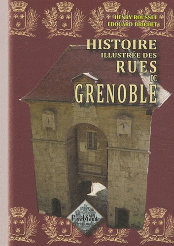 Henry Rousset et Edouard Brichet - Histoire illustrée des rues de Grenoble.