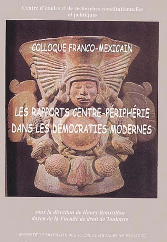 Henry Roussillon et  Collectif - Les rapports centre-périphérie dans les démocraties modernes - Colloque franco-mexicain.