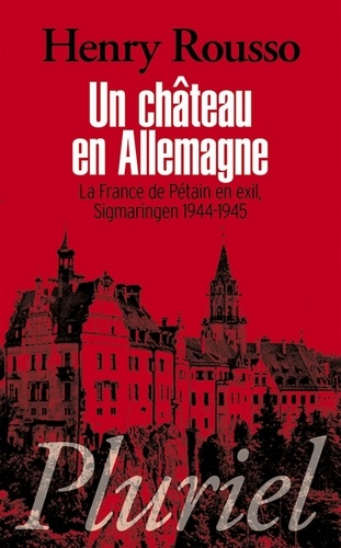 Un château en Allemagne. La France de Pétain en exil, Sigmaringen 1944-1945