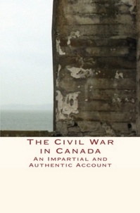Henry S. Chapman - The Civil War in Canada - An Impartial and Authentic Account.