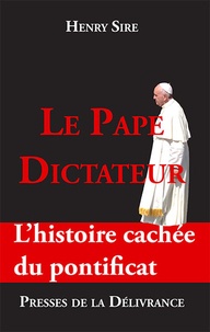 Henry Sire - Le Pape dictateur - L'histoire cachée du pontificat.