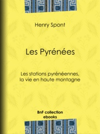 Henry Spont - Les Pyrénées - Les stations pyrénéennes, la vie en haute montagne.