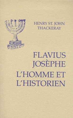Henry-St-John Thackeray - Flavius Josèphe - L'homme et l'historien.