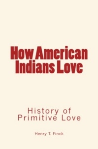 Henry T. Finck - How American Indians Love.