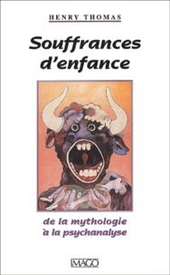 Henry Thomas - Souffrances D'Enfance. De La Mythologie A La Psychanalyse.