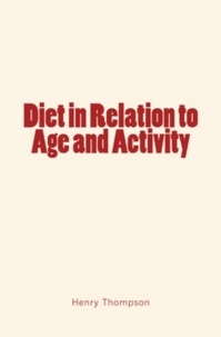 Henry Thompson - Diet in Relation to Age and Activity.