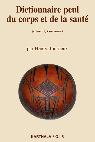 Henry Tourneux - Dictionnaire peul du corps et de la santé - (Diamaré, Cameroun).