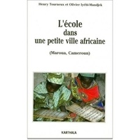 Henry Tourneux et Olivier Lyébi-Mandjek - L'école dans une petite ville africaine, Maroua, Cameroun - L'enseignement en milieu urbain multilingue.
