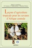 Henry Tourneux et Salomon Namkosséréna - Leçons d'agriculture tropicale pour les savanes d'Afrique centrale.