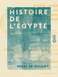 Henry Vaujany (de) - Histoire de l'Égypte - Depuis les temps les plus reculés jusqu'à nos jours.