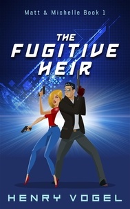  Henry Vogel - The Fugitive Heir - Adventures of Matt &amp; Michelle, #1.