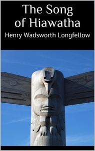 Henry Wadsworth Longfellow - The Song of Hiawatha.