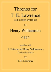Threnos for T. E. Lawrence and other writings, together with A Criticism of Henry Williamson's Tarka the Otter, by T. E. Lawrence