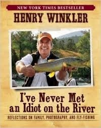 Henry Winkler - I've Never Met an Idiot on the River - Reflections on Family, Photography, and Fly-Fishing.