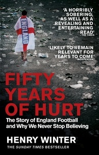Henry Winter - Fifty Years of Hurt - The Story of England Football and Why We Never Stop Believing.