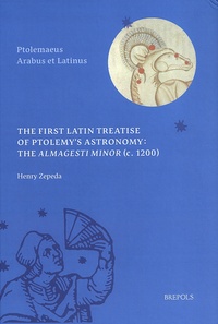 Henry Zepeda - The First Latin Treatise of Ptolemy’s Astronomy: The Almagesti minor (c. 1200) - Edition bilingue anglais-latin.