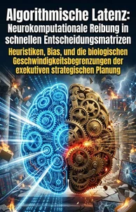 Algorithmische Latenz: Neurokomputationale Reibung in schnellen Entscheidungsmatrizen