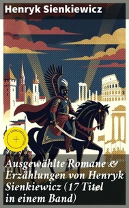 Ausgewählte Romane &amp; Erzählungen von Henryk Sienkiewicz (17 Titel in einem Band)
