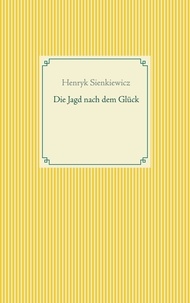 Henryk Sienkiewicz - Die Jagd nach dem Glück und andere Novellen.