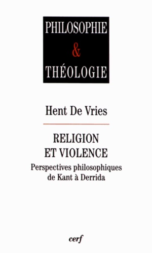 Hent De Vries - Religion et violence - Perspectives philosophiques de Kant à Derrida.