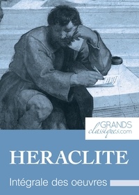  Héraclite et  GrandsClassiques.com - Héraclite - Intégrale des œuvres.