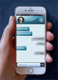 Holy Living Re-Envisioned in an Age of Zoom, Twitter, and Apps