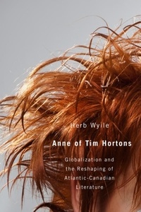 Herb Wyile - Anne of Tim Hortons - Globalization and the Reshaping of Atlantic-Canadian Literature.