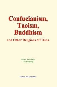 Herbert Allen Giles et Gu Hongming - Confucianism, Taoism, Buddhism - and Other Religions of China.
