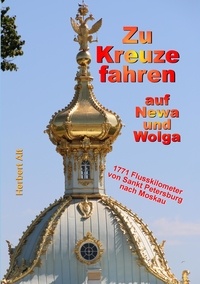 Herbert Alt - Zu Kreuze fahren auf Newa und Wolga - 2 Metropolen und 1771 Flusskilometer in 11 Tagen.