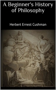 Herbert Ernest Cushman - A Beginner's History of Philosophy.