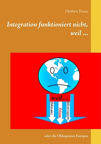 Integration funktioniert nicht, weil .... oder die Okkupation Europas