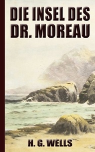 Herbert George (H. G.) Wells - H. G. Wells: Die Insel des Dr. Moreau - (Neuauflage 2022).