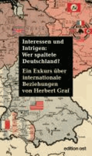 Herbert Graf - Interessen und Intrigen: Wer spaltete Deutschland? - Ein Exkurs über internationale Beziehungen.
