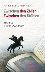 Herbert Günther - Zwischen den Zeilen Zwischen den Stühlen - Mein Weg in die Welt der Bücher.